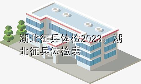 湖北征兵体检2023，湖北征兵体检表